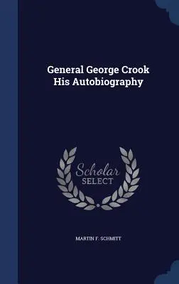Generalul George Crook Autobiografia sa - General George Crook His Autobiography