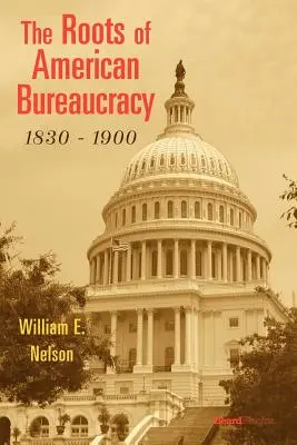 Rădăcinile birocrației americane, 1830-1900 - The Roots of American Bureaucracy, 1830-1900