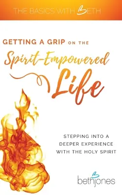 Însușirea vieții împuternicite de Duhul Sfânt: Intrarea într-o experiență mai profundă cu Duhul Sfânt - Getting a Grip on the Spirit-Empowered Life: Stepping into a Deeper Experience with the Holy Spirit
