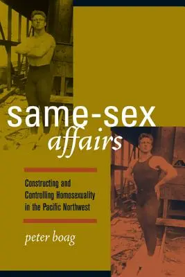 Same-Sex Affairs: Construirea și controlul homosexualității în nord-vestul Pacificului (Constructing and Controlling Homosexuality in the Pacific Northwest) - Same-Sex Affairs: Constructing and Controlling Homosexuality in the Pacific Northwest