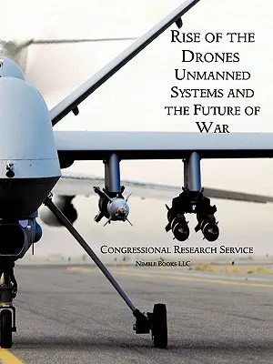 Rise of the Drones: Sistemele fără pilot și viitorul războiului - Rise of the Drones: Unmanned Systems and the Future of War