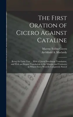 Primul discurs al lui Cicero împotriva lui Cataline: Being the Latin Text ... Cu o traducere literală interlineară și cu o traducere elegantă în - The First Oration of Cicero Against Cataline: Being the Latin Text ... With a Literal Interlinear Translation, and With an Elegant Translation in the