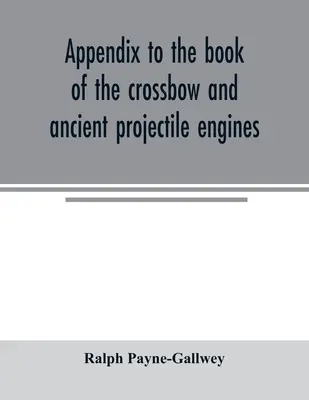 Apendice la cartea arbaletei și a motoarelor de proiectile antice - Appendix to the book of the crossbow and ancient projectile engines