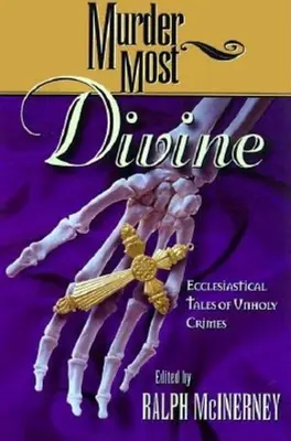 Crima cea mai divină: Povești ecleziastice ale crimelor profane - Murder Most Divine: Ecclesiastical Tales of Unholy Crimes