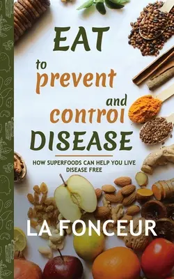 Mănâncă pentru a preveni și controla bolile (copie semnată de autor): Cum vă pot ajuta superalimentele să trăiți fără boli - Eat to Prevent and Control Disease (Author Signed Copy): How Superfoods Can Help You Live Disease Free