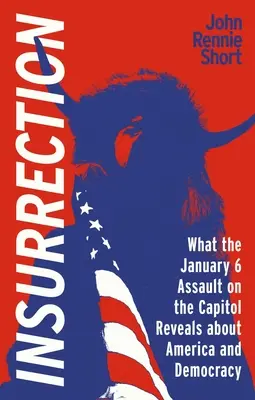 Insurecția: Ce dezvăluie asaltul din 6 ianuarie asupra Americii despre America și democrație - Insurrection: What the January 6 Assault on America Reveals about America and Democracy