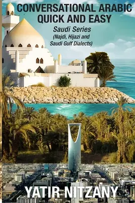 Conversație arabă rapidă și ușoară: Saudi Series: Dialectul Najdi, Dialectul Hijazi, Dialectul arab din Golful Arabiei Saudite - Conversational Arabic Quick and Easy: Saudi Series: Najdi Dialect, Hijazi Dialect, Saudi Gulf Arabic Dialect