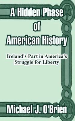 O fază ascunsă a istoriei americane: Rolul Irlandei în lupta Americii pentru libertate - A Hidden Phase of American History: Ireland's Part in America's Struggle for Liberty