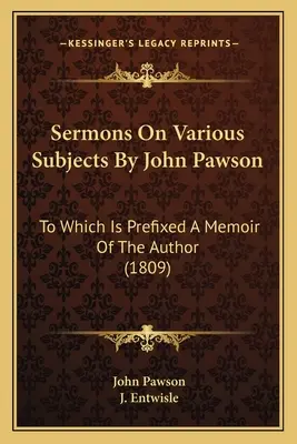 Sermons On Various Subjects By John Pawson: To Which Is Prefixed A Memoir Of The Author (1809)