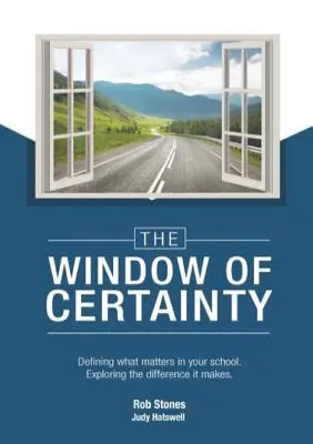 The WINDOW of CERTAINTY (Fereastra certitudinii): Definirea a ceea ce contează în școala dumneavoastră, Explorarea diferenței pe care o face - The WINDOW of CERTAINTY: Defining what matters in your school, Exploring the difference it makes