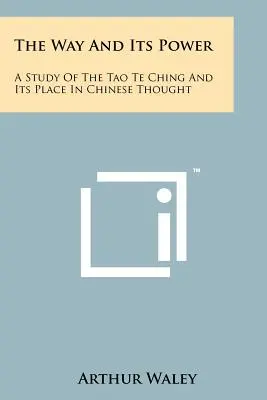 Calea și puterea sa: Un studiu al Tao Te Ching și locul său în gândirea chineză - The Way And Its Power: A Study Of The Tao Te Ching And Its Place In Chinese Thought
