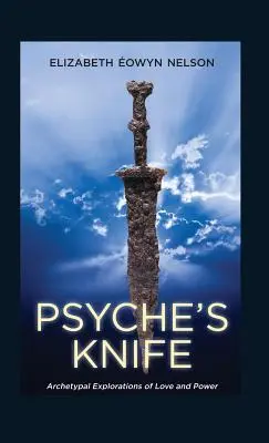 Cuțitul lui Psyche: Explorări arhetipale ale iubirii și puterii - Psyche's Knife: Archetypal Explorations of Love and Power