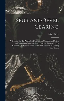 Spur and Bevel Gearing: Un tratat despre principiile, dimensiunile, calculul, proiectarea și rezistența angrenajelor conice și cilindrice, împreună cu o carte de - Spur and Bevel Gearing: A Treatise On the Principles, Dimensions, Calculation, Design and Strength of Spur and Bevel Gearing, Together With Ch