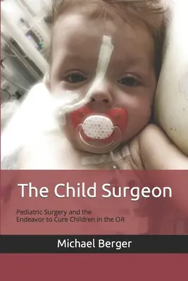 Chirurgul copilului: Chirurgia pediatrică și efortul de a vindeca copiii în sala de operații (Pediatric Surgery and the Endeavour to Cure Children in the OR) - The Child Surgeon: Pediatric Surgery and the Endeavour to Cure Children in the OR