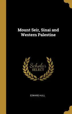 Muntele Seir, Sinaiul și Palestina de Vest - Mount Seir, Sinai and Western Palestine