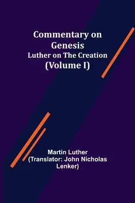 Comentariu asupra Genezei, (volumul I); Luther despre creație - Commentary on Genesis, (Volume I); Luther on the Creation
