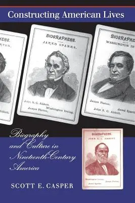 Constructing American Lives: Biografie și cultură în America secolului al XIX-lea - Constructing American Lives: Biography and Culture in Nineteenth-Century America