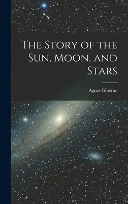 Povestea soarelui, a lunii și a stelelor (The Story of the Sun, Moon, and Stars) - The Story of the Sun, Moon, and Stars
