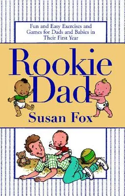 Rookie Dad: Exerciții și jocuri distractive și ușoare pentru tați și bebeluși în primul lor an - Rookie Dad: Fun and Easy Exercises and Games for Dads and Babies in Their First Year
