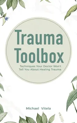 Trauma Toolbox: Tehnici pe care doctorul tău nu ți le va spune despre vindecarea traumelor - Trauma Toolbox: Techniques Your Doctor Won't Tell You About Healing Trauma