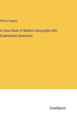 O carte de clasă de geografie modernă cu întrebări de examinare - A Class Book of Modern Geography with Examination Questions