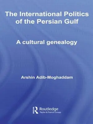 Politica internațională a Golfului Persic: O genealogie culturală - The International Politics of the Persian Gulf: A Cultural Genealogy