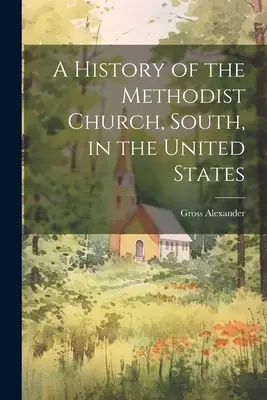 O istorie a Bisericii Metodiste, Sud, în Statele Unite - A History of the Methodist Church, South, in the United States