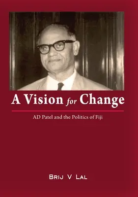 O viziune pentru schimbare: AD Patel și politica din Fiji - A Vision for Change: AD Patel and the Politics of Fiji