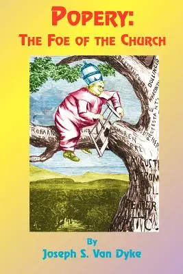 Popery: Dușmanul Bisericii și al Republicii: The Foe of the Church and of the Republic - Popery: The Foe of the Church and of the Republic