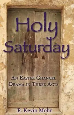Sâmbăta Sfântă: O dramă pascală în trei acte - Holy Saturday: An Easter Chancel Drama in Three Acts