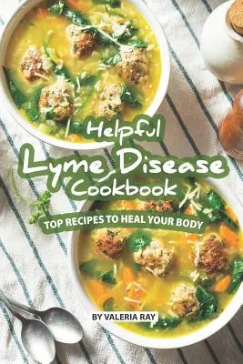 Cartea de bucate Helpful Lyme Disease Cookbook: Top Recipes to Heal Your Body (Rețete de top pentru vindecarea organismului) - Helpful Lyme Disease Cookbook: Top Recipes to Heal Your Body