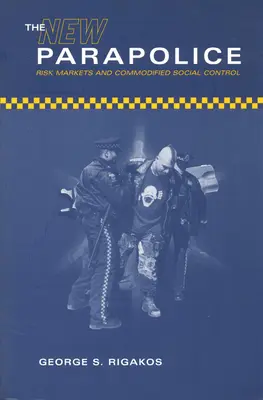 Noua parapoliție: Piețele de risc și controlul social comodificat - The New Parapolice: Risk Markets and Commodified Social Control