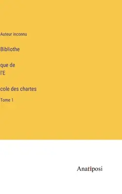 Bibliothèque de l'École des chartes: Volumul 1 - Bibliothèque de l'École des chartes: Tome 1