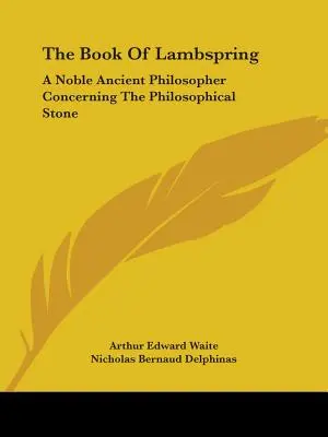 Cartea lui Lambspring: A Noble Ancient Philosopher Concerning The Philosophical Stone - The Book Of Lambspring: A Noble Ancient Philosopher Concerning The Philosophical Stone