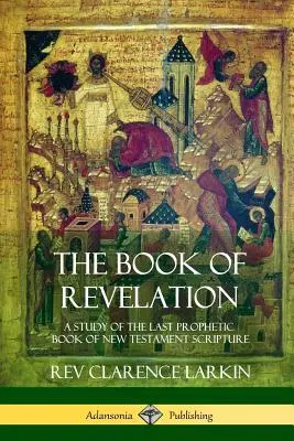 Cartea Apocalipsei: Un studiu al ultimei cărți profetice a Scripturii Noului Testament - The Book of Revelation: A Study of the Last Prophetic Book of New Testament Scripture