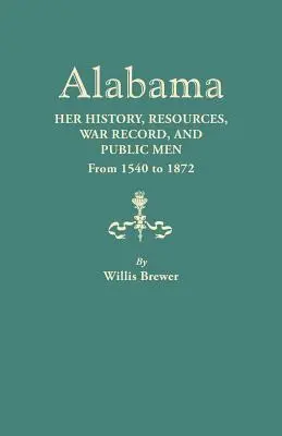 Alabama: Istoria, resursele, istoricul de război și oamenii publici de la 1540 la 1872 - Alabama: Her History, Resources, War Record, and Public Men from 1540 to 1872