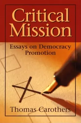 Misiune critică: Eseuri privind promovarea democrației - Critical Mission: Essays on Democracy Promotion