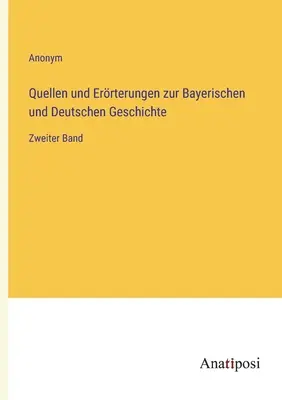Sources and Erterungen on Bavarian and German History: al doilea volum - Quellen und Errterungen zur Bayerischen und Deutschen Geschichte: Zweiter Band