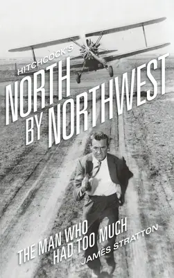 Hitchcock's North by Northwest (hardback): Omul care a avut prea mult - Hitchcock's North by Northwest (hardback): The Man Who Had Too Much