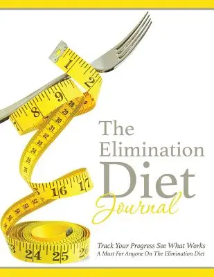 The Elimination Diet Journal (Jurnalul dietei de eliminare): Urmărește-ți progresul Vezi ce funcționează: O necesitate pentru oricine urmează dieta de eliminare - The Elimination Diet Journal: Track Your Progress See What Works: A Must for Anyone on the Elimination Diet
