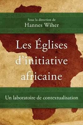 Les glises d'initiative africaine: Un laborator de contextualizare - Les glises d'initiative africaine: Un laboratoire de contextualisation