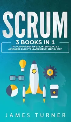 Scrum: 3 cărți în 1 - Ghidul final pentru începători, intermediari și avansați pentru a învăța Scrum pas cu pas - Scrum: 3 Books in 1 - The Ultimate Beginner's, Intermediate & Advanced Guide to Learn Scrum Step by Step