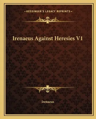 Irineu împotriva ereziilor V1 - Irenaeus Against Heresies V1