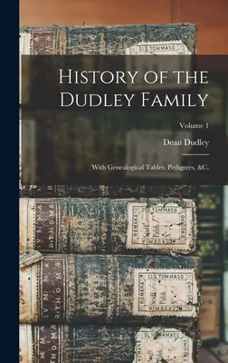 Istoria familiei Dudley: Cu tabele genealogice, pedigree, etc.; Volumul 1 - History of the Dudley Family: With Genealogical Tables, Pedigrees, &c.; Volume 1