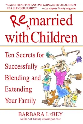 Recăsătorit cu copii: Ten Secrets for Successfully Blending and Extending Your Family (Zece secrete pentru contopirea și extinderea cu succes a familiei) - Remarried with Children: Ten Secrets for Successfully Blending and Extending Your Family
