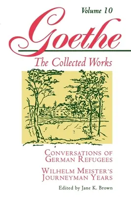 Goethe, volumul 10: Conversații ale refugiaților germani - Anii de ucenicie ai lui Wilhelm Meister sau Renunțanții - Goethe, Volume 10: Conversations of German Refugees--Wilhelm Meister's Journeyman Years or the Renunciants