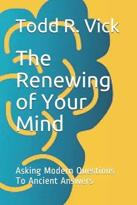 The Renewing of Your Mind: Punând întrebări moderne pentru răspunsuri străvechi - The Renewing of Your Mind: Asking Modern Questions To Ancient Answers