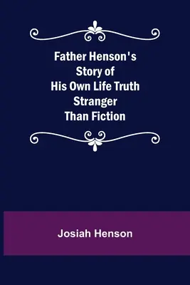 Povestea propriei vieți a părintelui Henson Adevăr mai ciudat decât ficțiunea - Father Henson's Story of His Own Life Truth Stranger Than Fiction