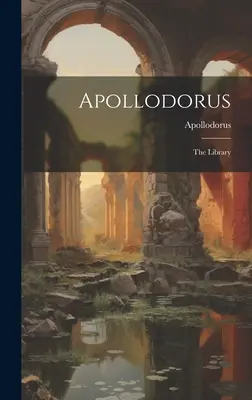 Apollodorus: Biblioteca - Apollodorus: The Library