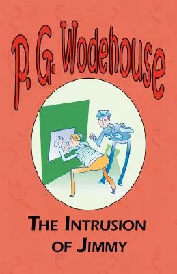 The Intrusion of Jimmy - Din colecția Manor Wodehouse, o selecție din primele opere ale lui P. G. Wodehouse - The Intrusion of Jimmy - From the Manor Wodehouse Collection, a selection from the early works of P. G. Wodehouse